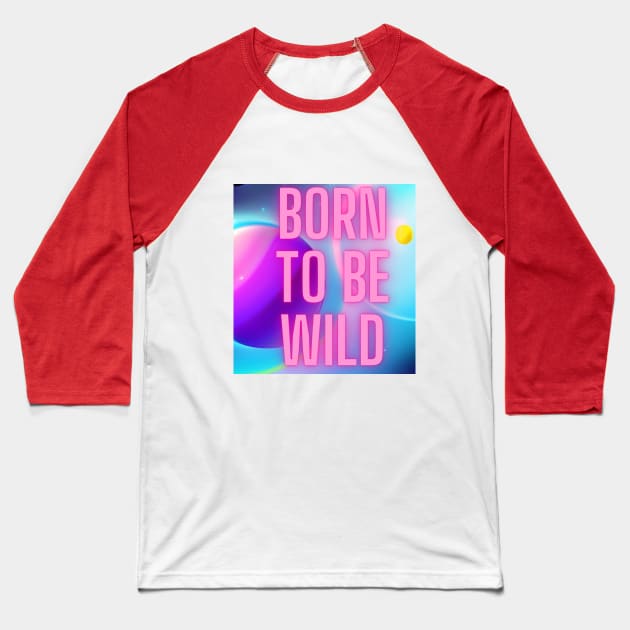 Born to be wild Baseball T-Shirt by No sitting on the sideline  podcast dad 